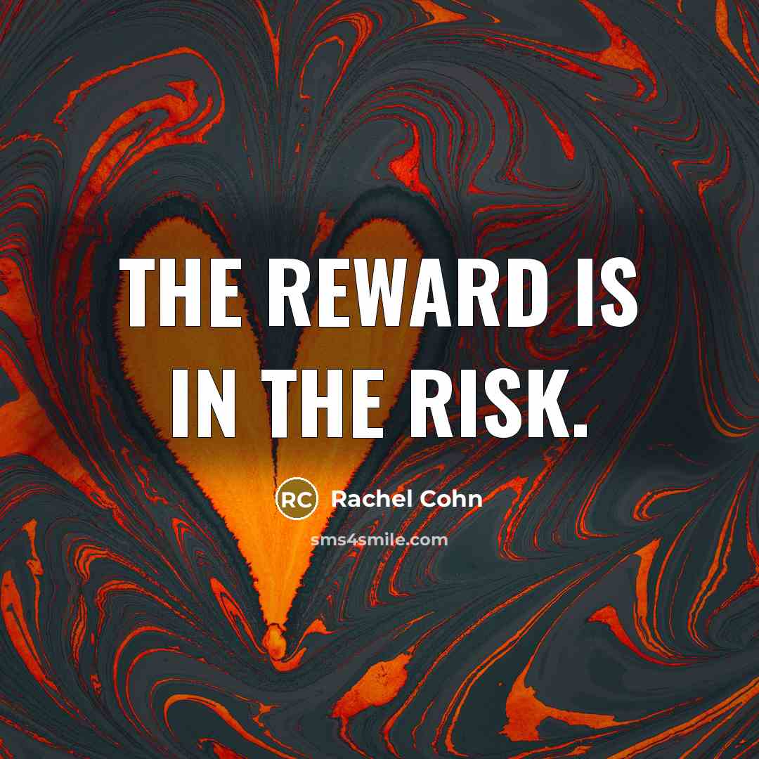 “The reward is in the risk.…” quote by Rachel Cohn