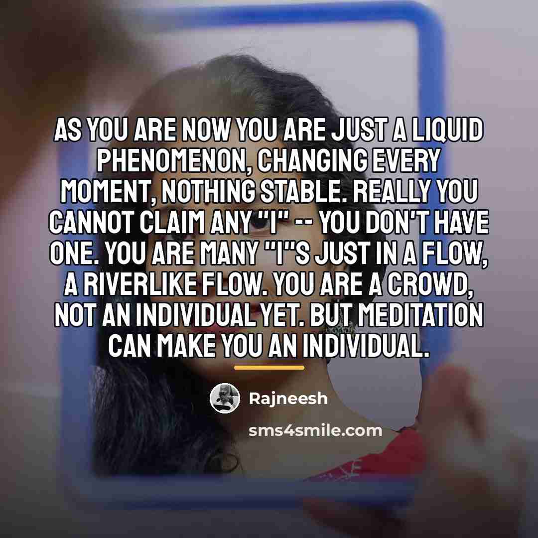 “As you are now you are just a liquid phenomenon,…” quote by Rajneesh