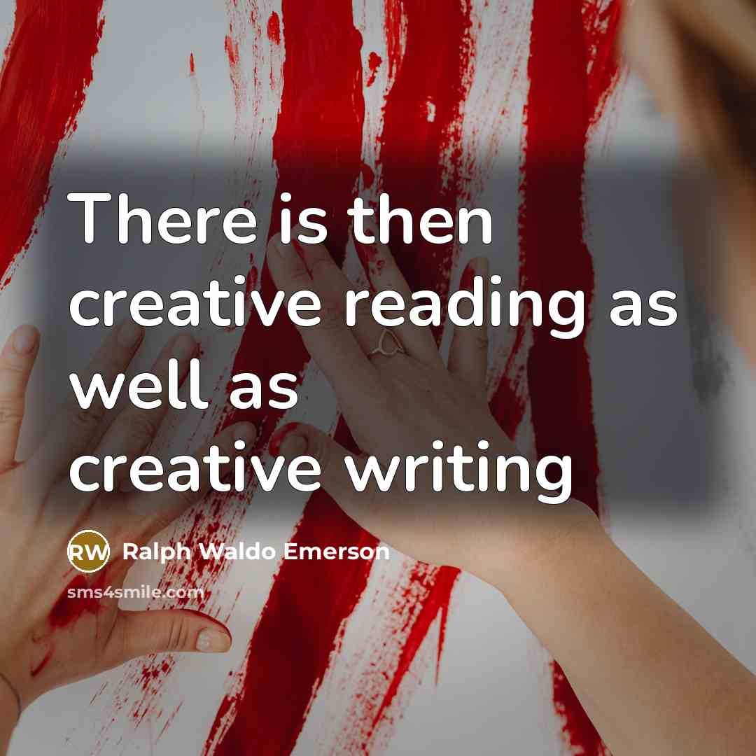 “There is then creative reading as well as creative writing” quote by Ralph Waldo Emerson
