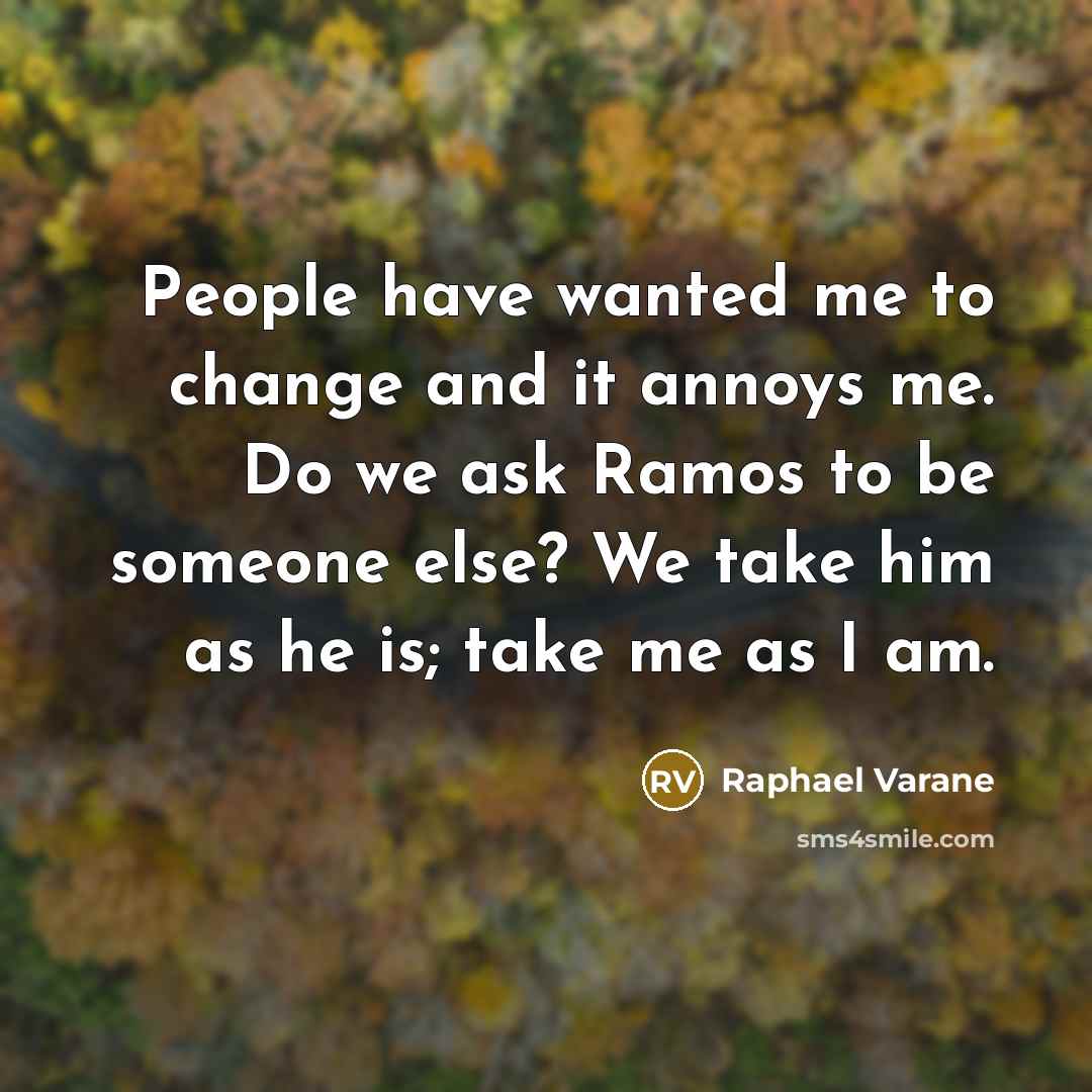 “People have wanted me to change and it annoys me.…” quote by Raphael Varane