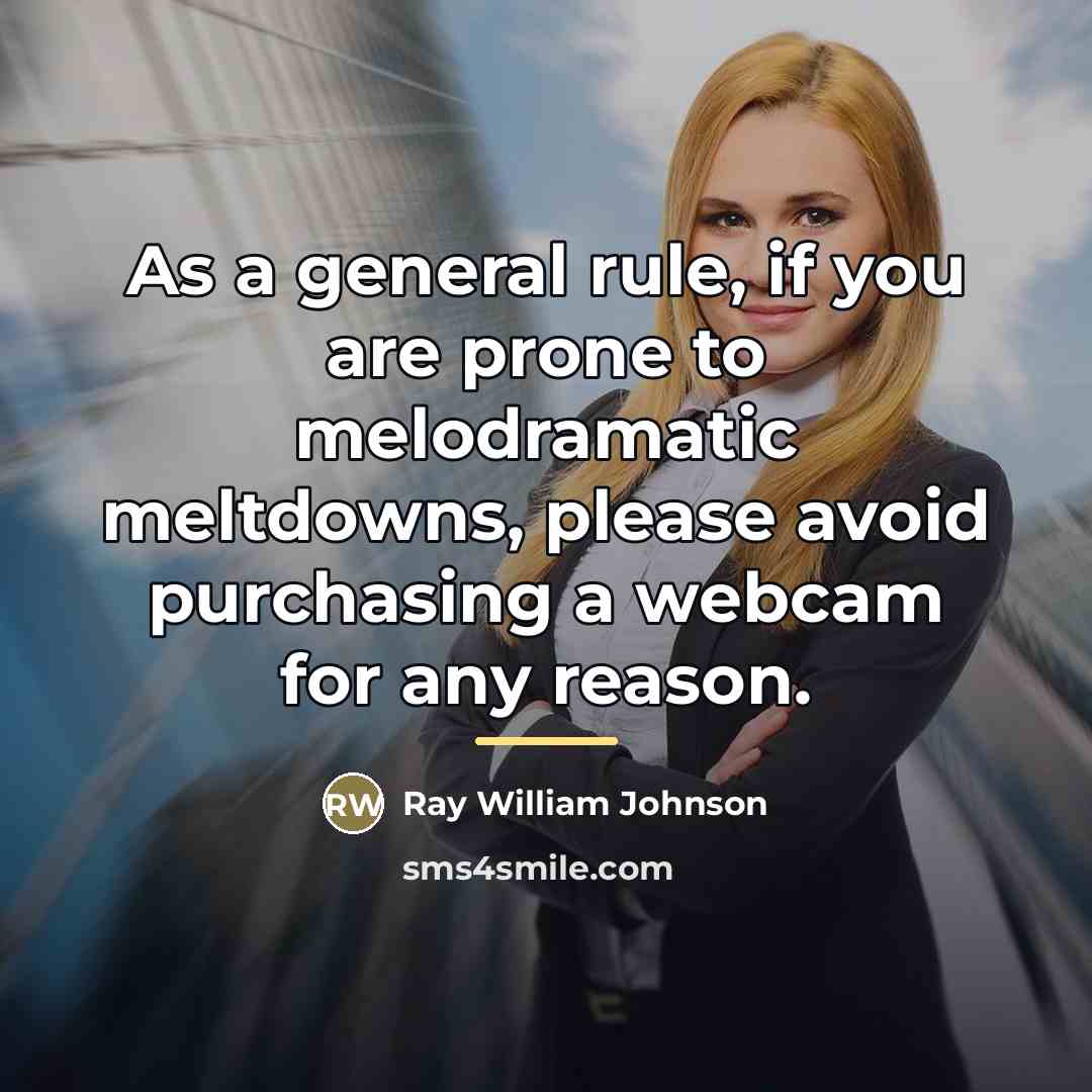 “As a general rule, if you are prone to melodramatic…” quote by Ray William Johnson
