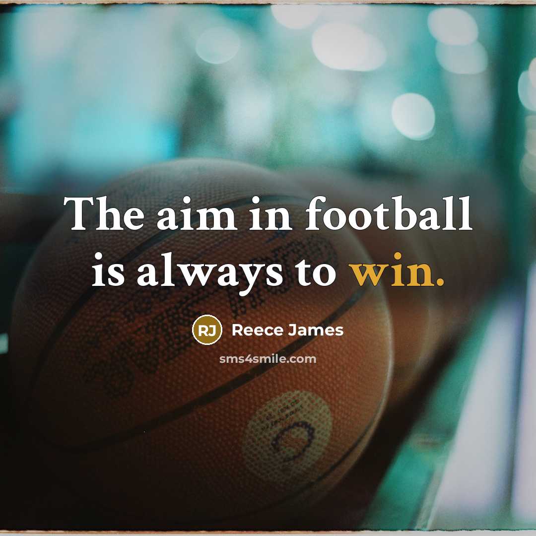 “The aim in football is always to win.…” quote by Reece James