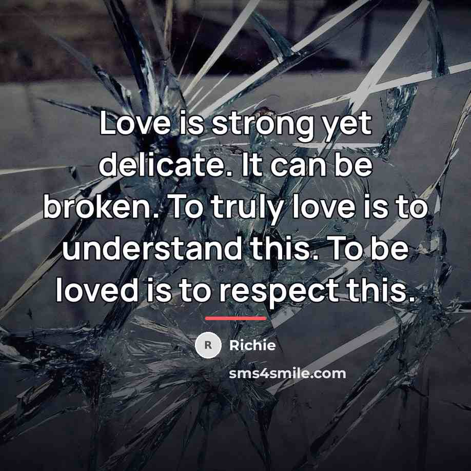 “Love is strong yet delicate. It can be broken. To…” quote by Richie