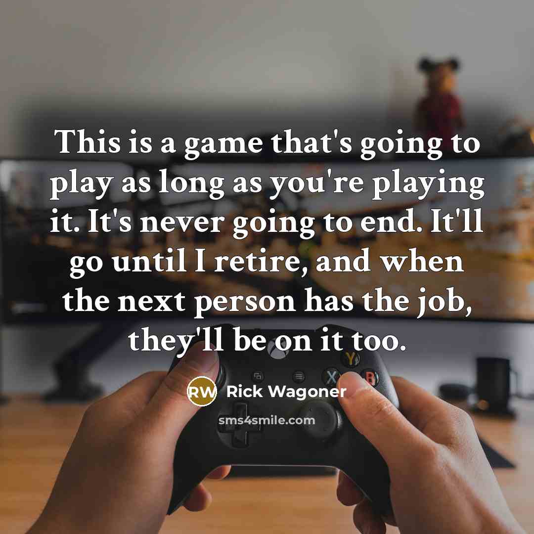 “This is a game that's going to play as long…” quote by Rick Wagoner