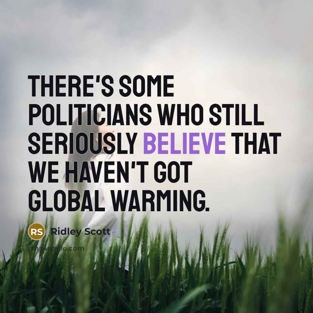 “There's some politicians who still seriously believe that we haven't…” quote by Ridley Scott