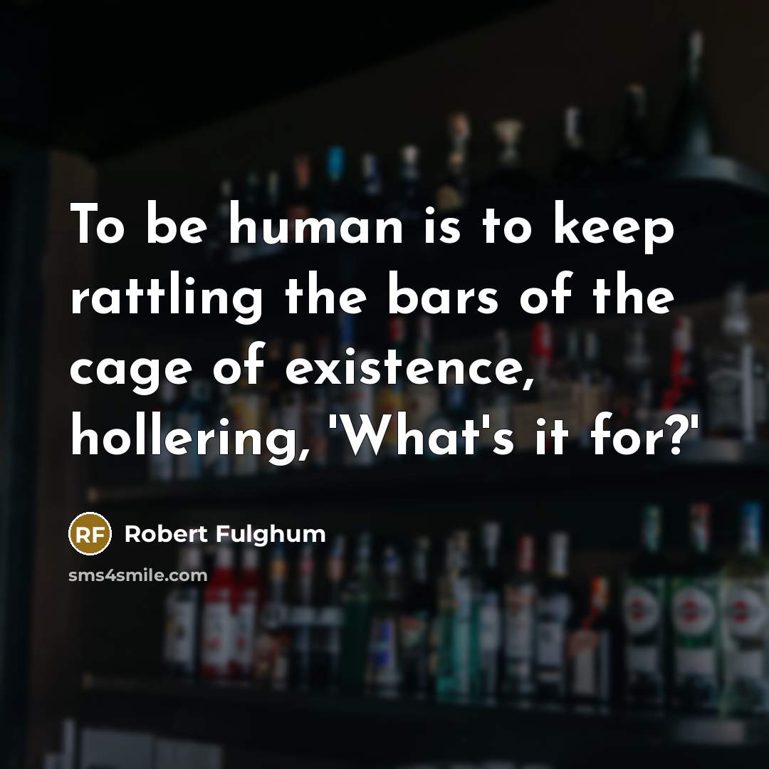 “To be human is to keep rattling the bars of…” quote by Robert Fulghum