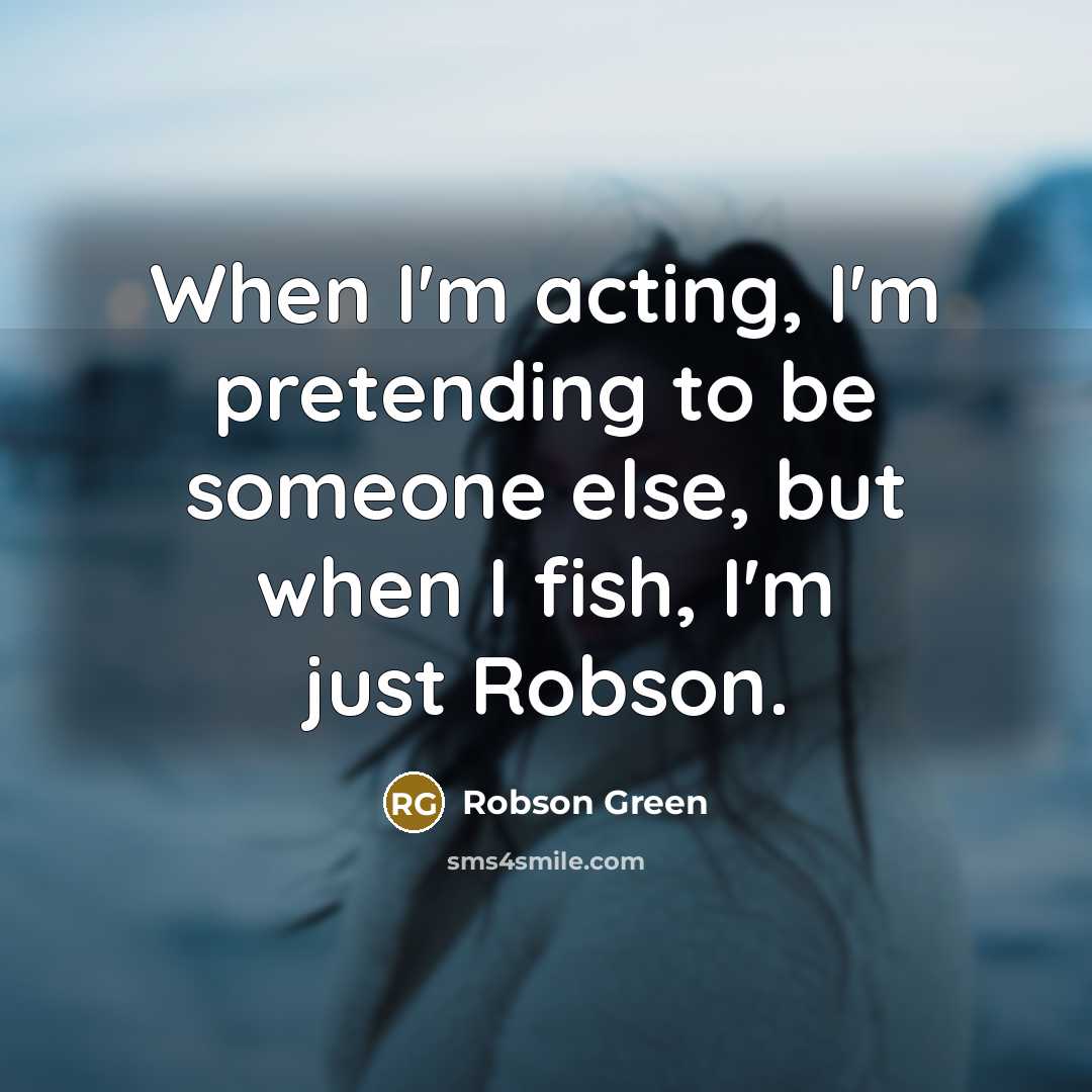 “When I'm acting, I'm pretending to be someone else, but…” quote by Robson Green