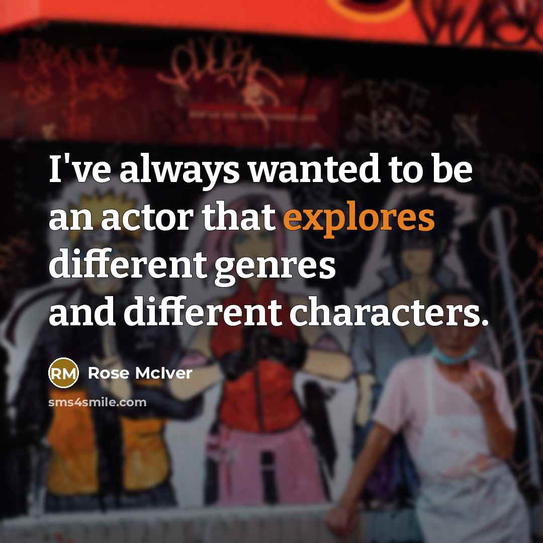 “I've always wanted to be an actor that explores different genres and different characters.” quote by Rose McIver