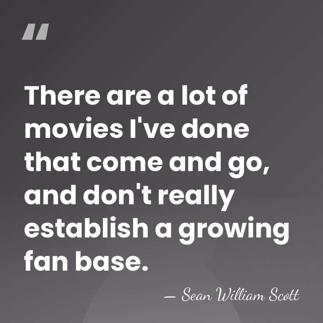 There are a lot of movies I've done that come and go,&hellip; - Sean William Scott