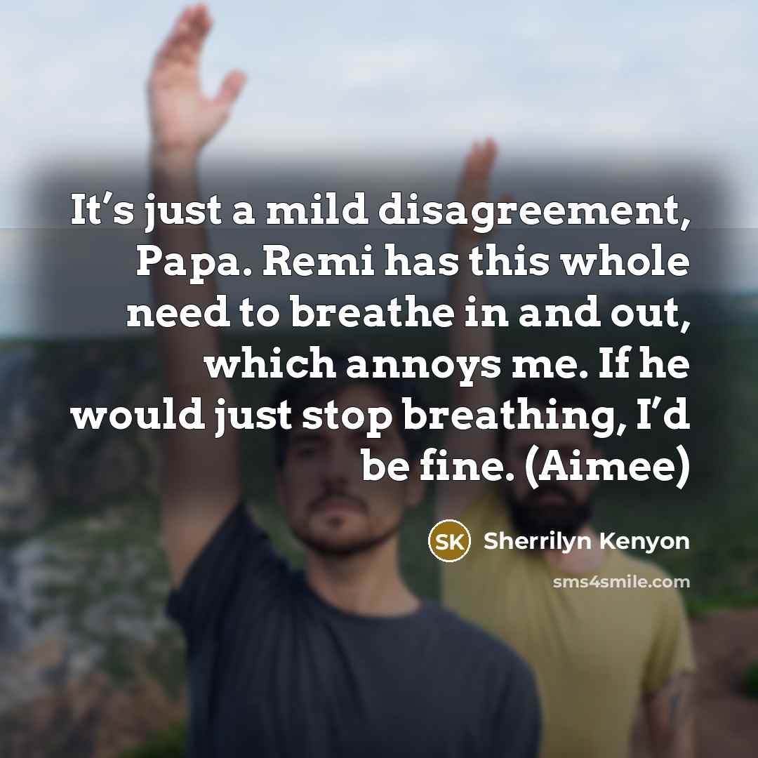 “It’s just a mild disagreement, Papa. Remi has this whole…” quote by Sherrilyn Kenyon