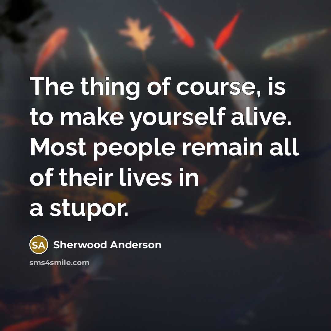 “The thing of course, is to make yourself alive. Most…” quote by Sherwood Anderson