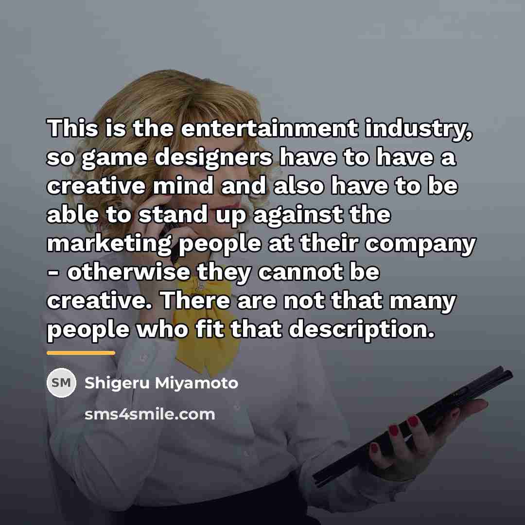 “This is the entertainment industry, so game designers have to…” quote by Shigeru Miyamoto