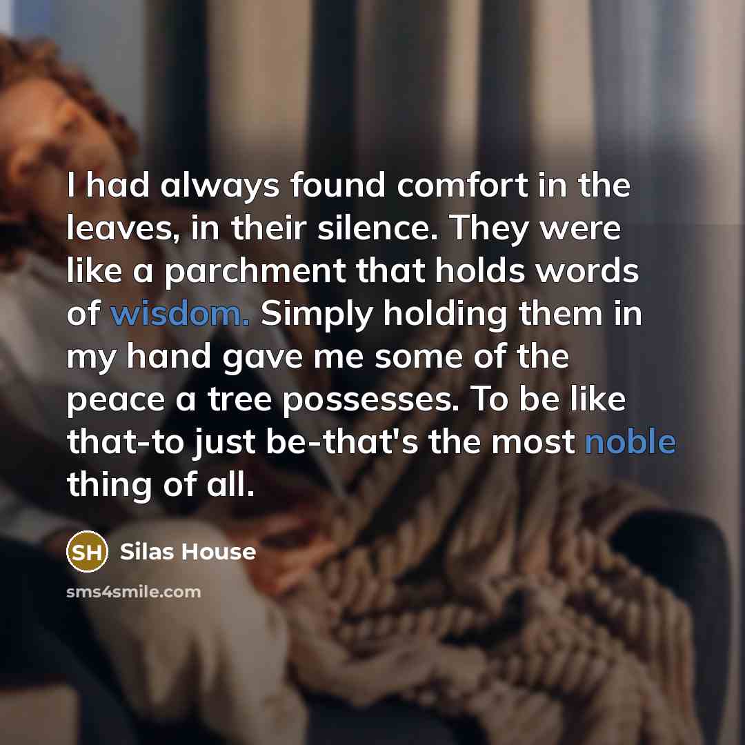 “I had always found comfort in the leaves, in their…” quote by Silas House