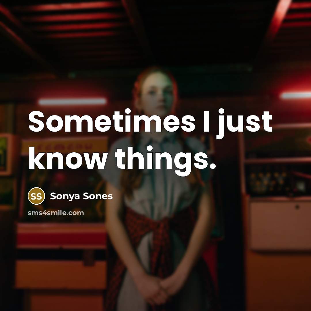 “Sometimes I just know things.” quote by Sonya Sones