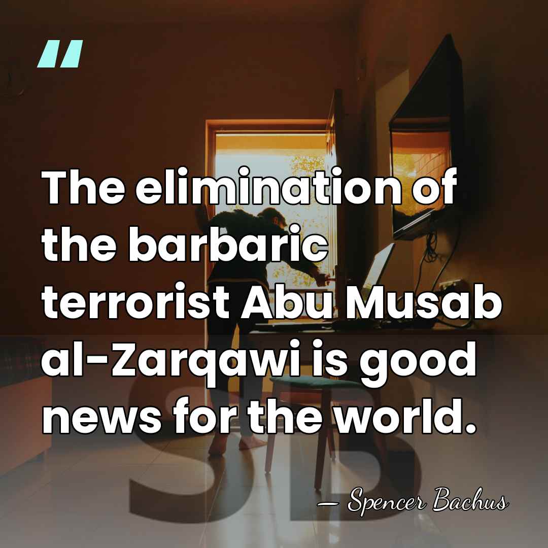The elimination of the barbaric terrorist Abu Musab al-Zarqawi is good news&hellip; - Spencer Bachus
