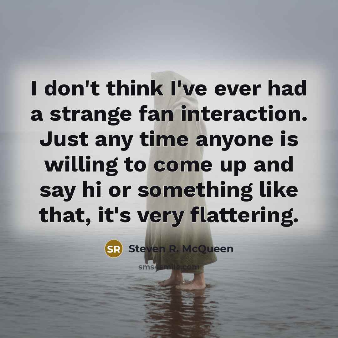 “I don't think I've ever had a strange fan interaction.…” quote by Steven R. McQueen