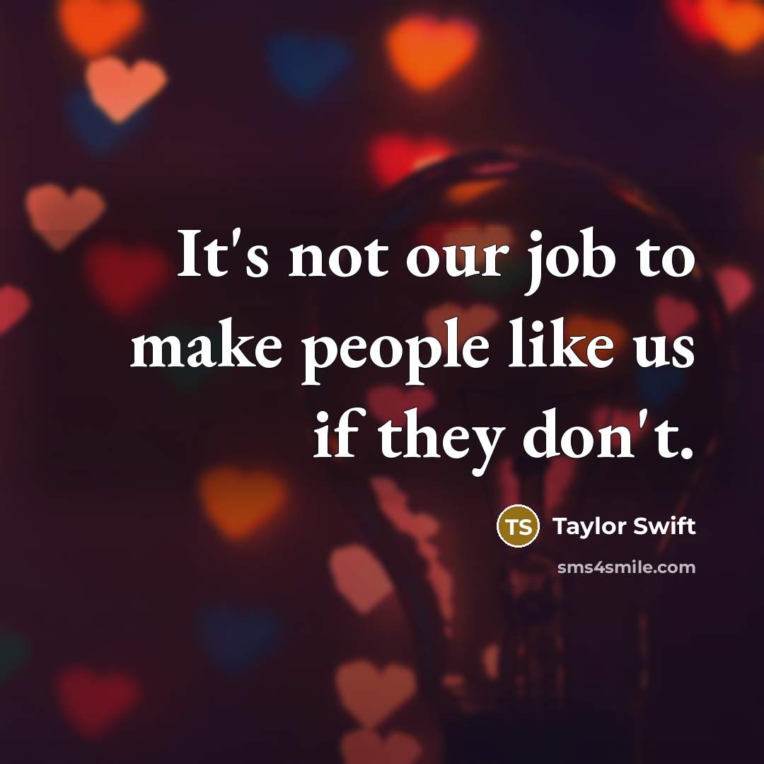 “It's not our job to make people like us if…” quote by Taylor Swift