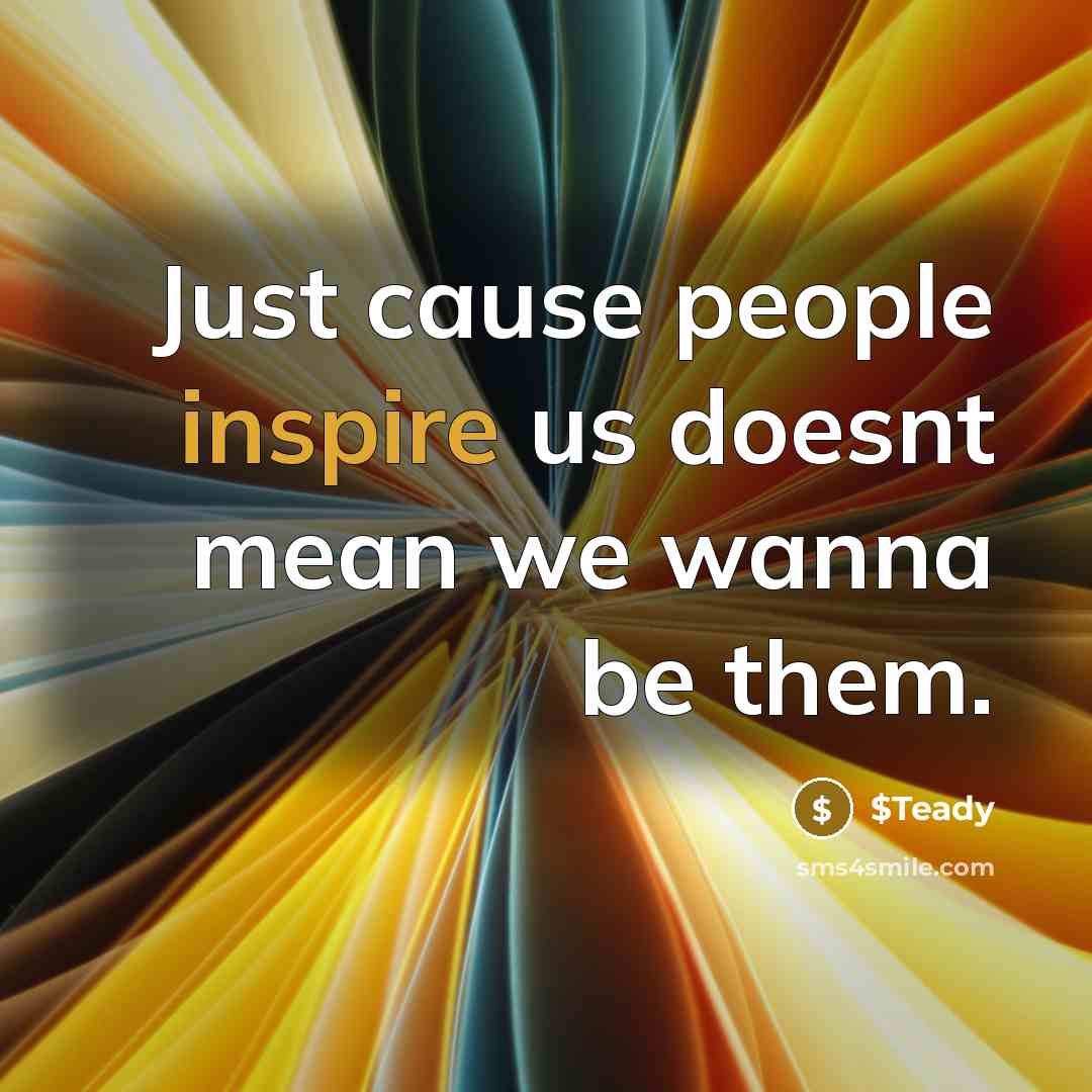 “Just cause people inspire us doesnt mean we wanna be…” quote by $Teady