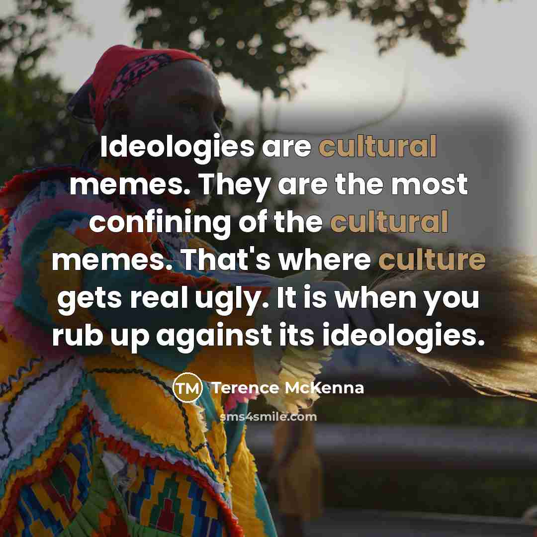 “Ideologies are cultural memes. They are the most confining of…” quote by Terence McKenna