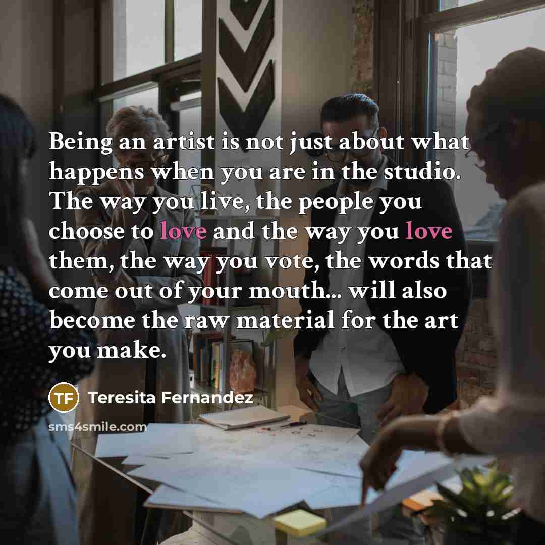 “Being an artist is not just about what happens when…” quote by Teresita Fernandez