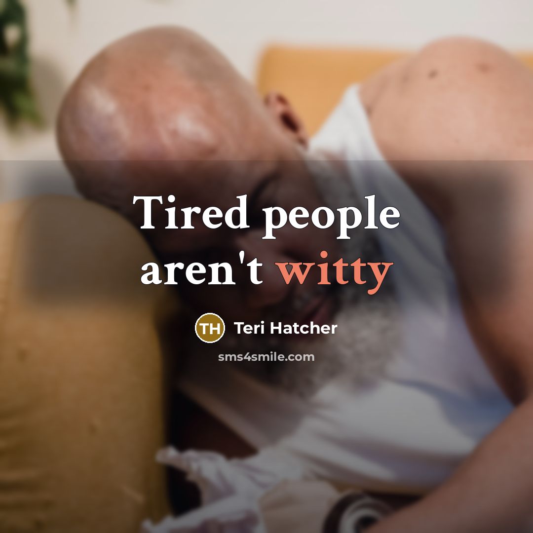 “Tired people aren't witty…” quote by Teri Hatcher