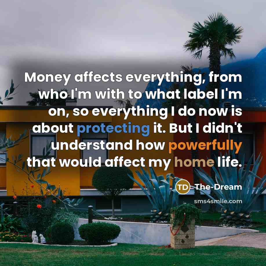 “Money affects everything, from who I'm with to what label I'm on, so everything I do now is about protecting it. But I didn't understand how powerfully that would affect my home life.” quote by The-Dream