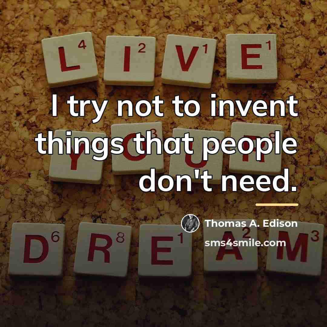 “I try not to invent things that people don't need.…” quote by Thomas A. Edison