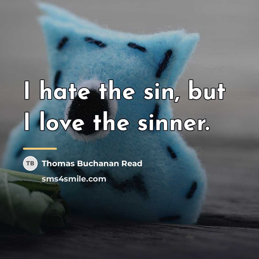 “I hate the sin, but I love the sinner.…” quote by Thomas Buchanan Read