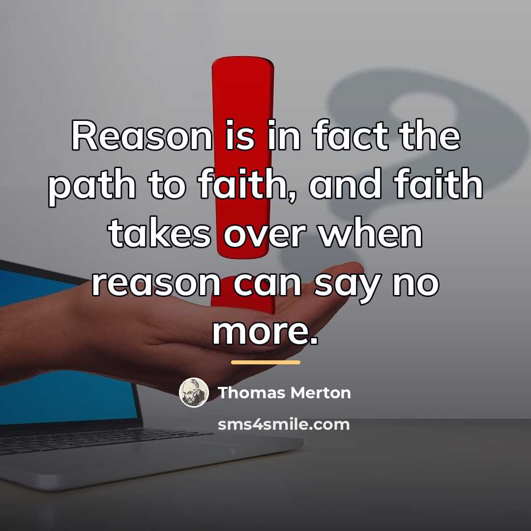 “Reason is in fact the path to faith, and faith…” quote by Thomas Merton