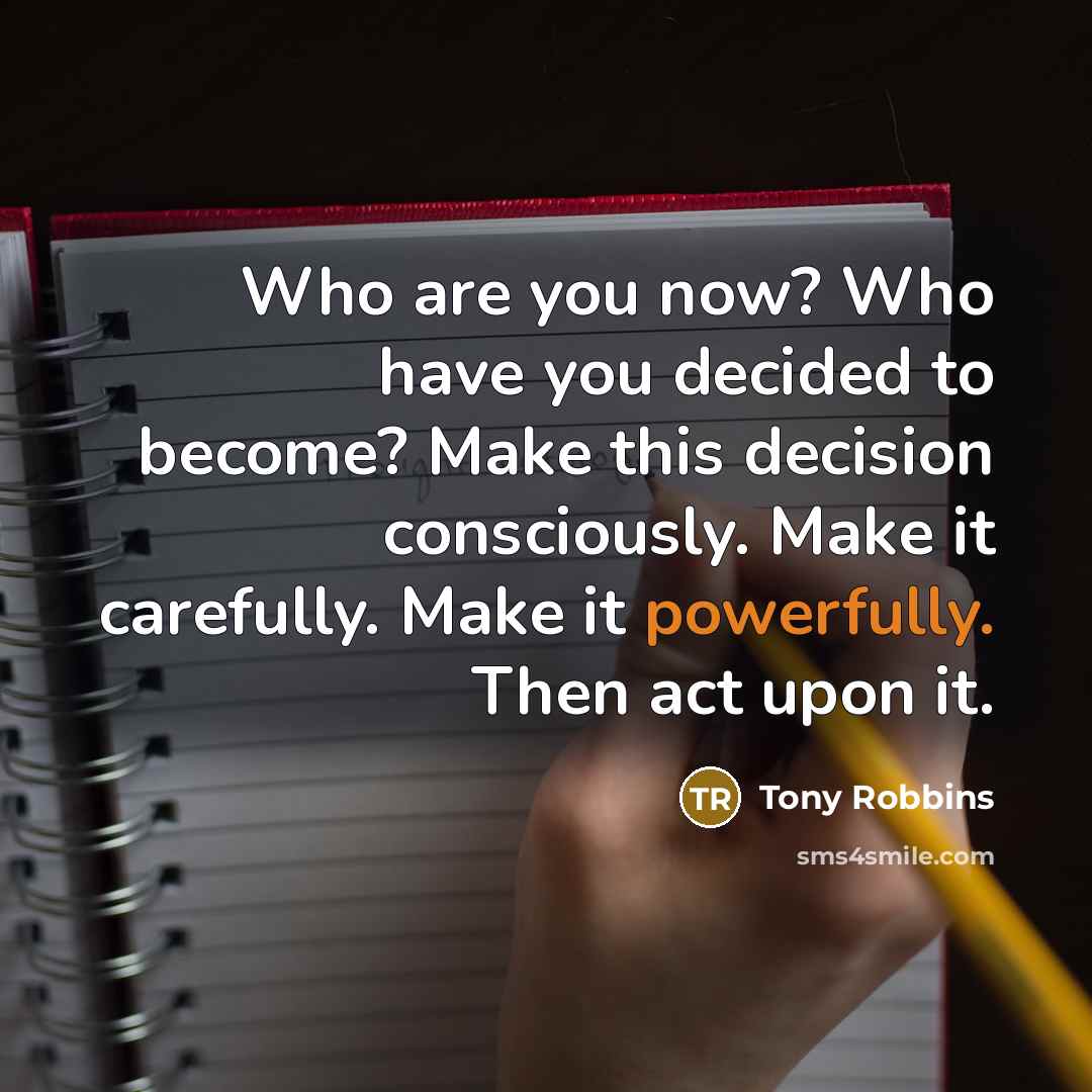 “Who are you now? Who have you decided to become?…” quote by Tony Robbins