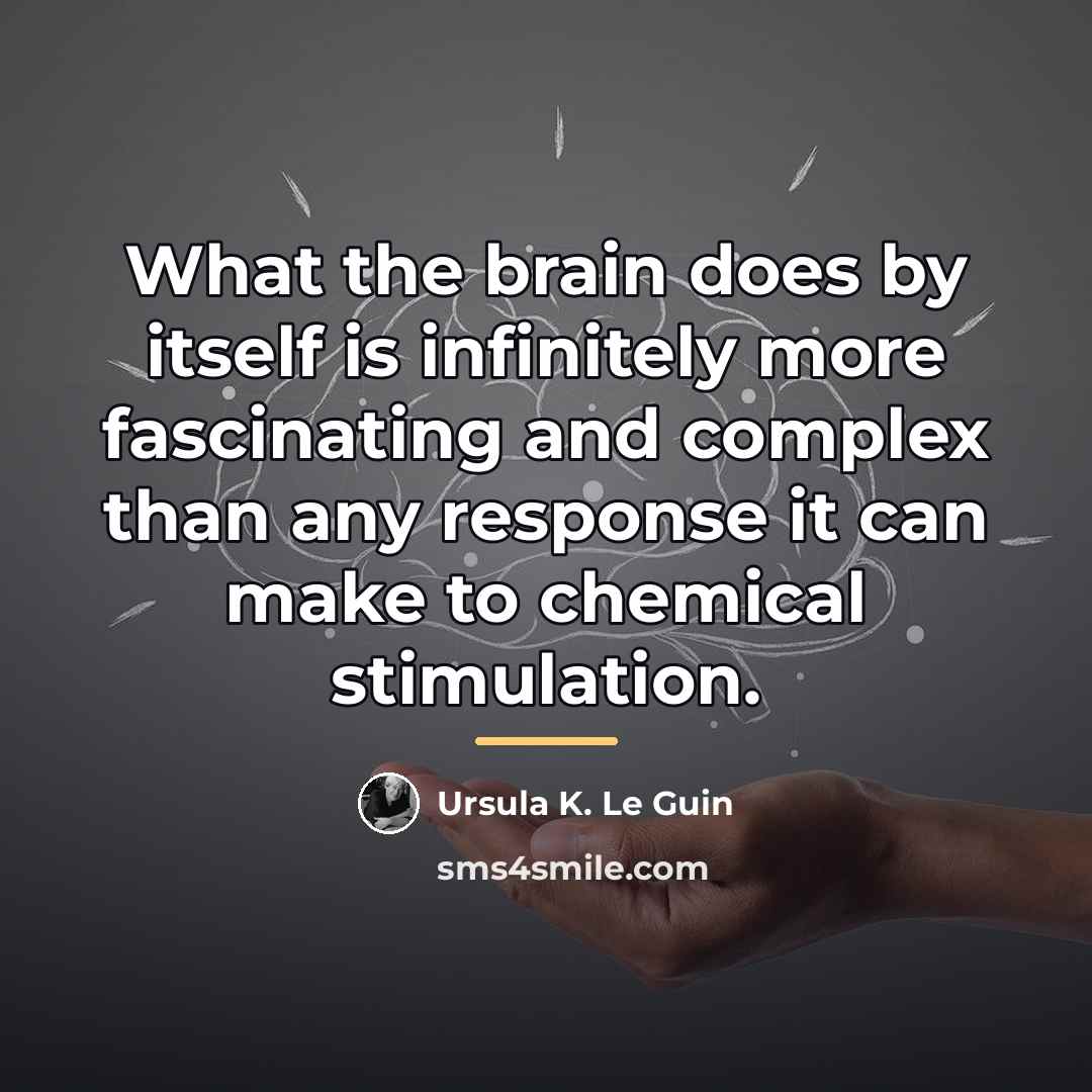 “What the brain does by itself is infinitely more fascinating…” quote by Ursula K. Le Guin