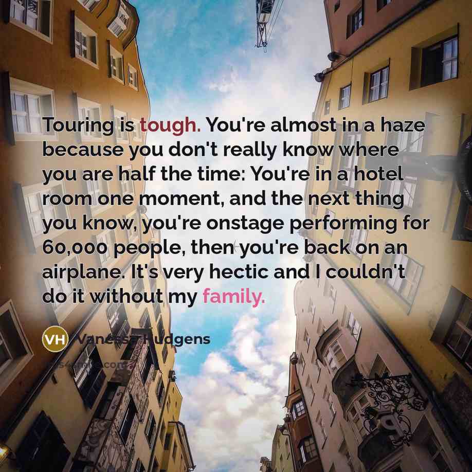 “Touring is tough. You're almost in a haze because you…” quote by Vanessa Hudgens