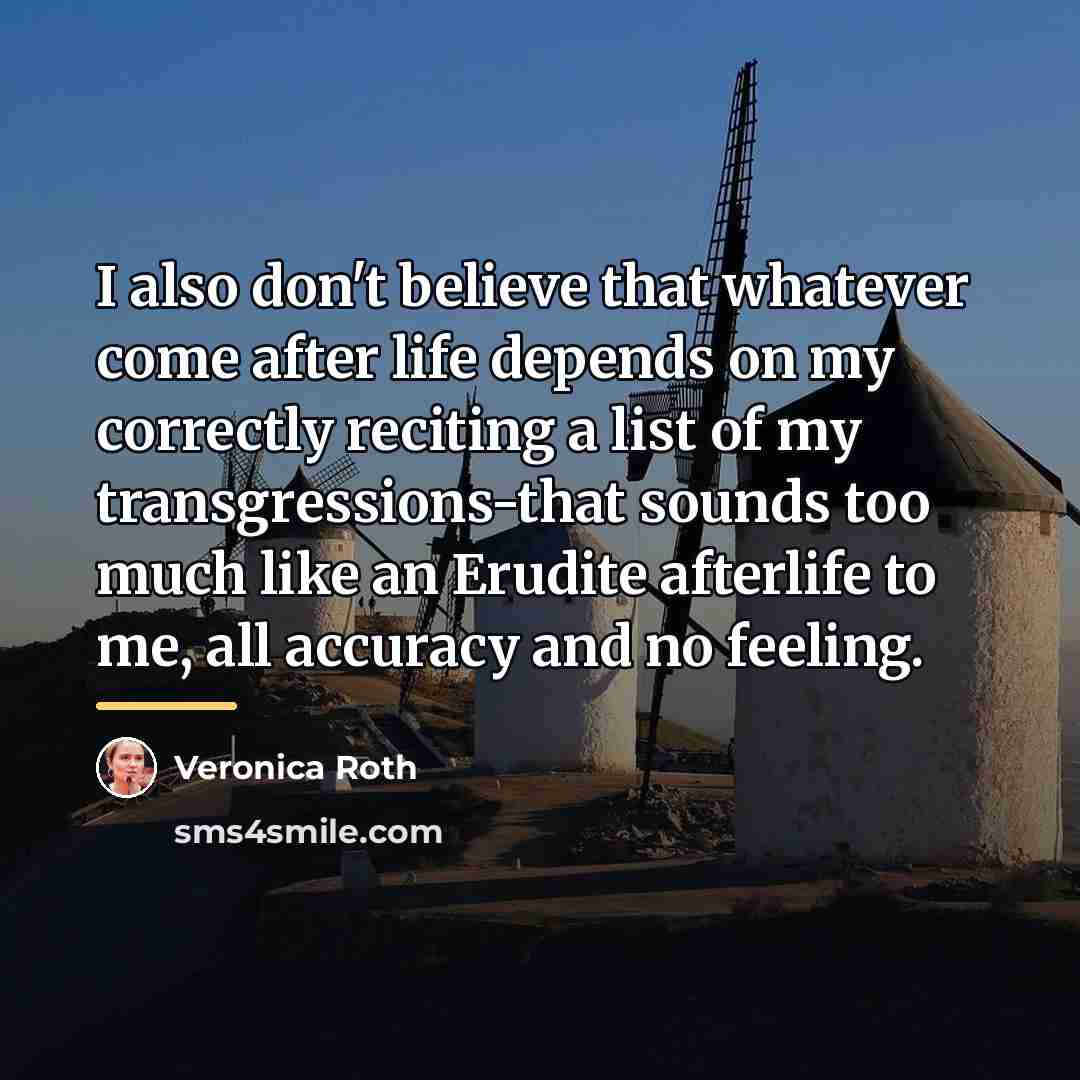 “I also don't believe that whatever come after life depends…” quote by Veronica Roth