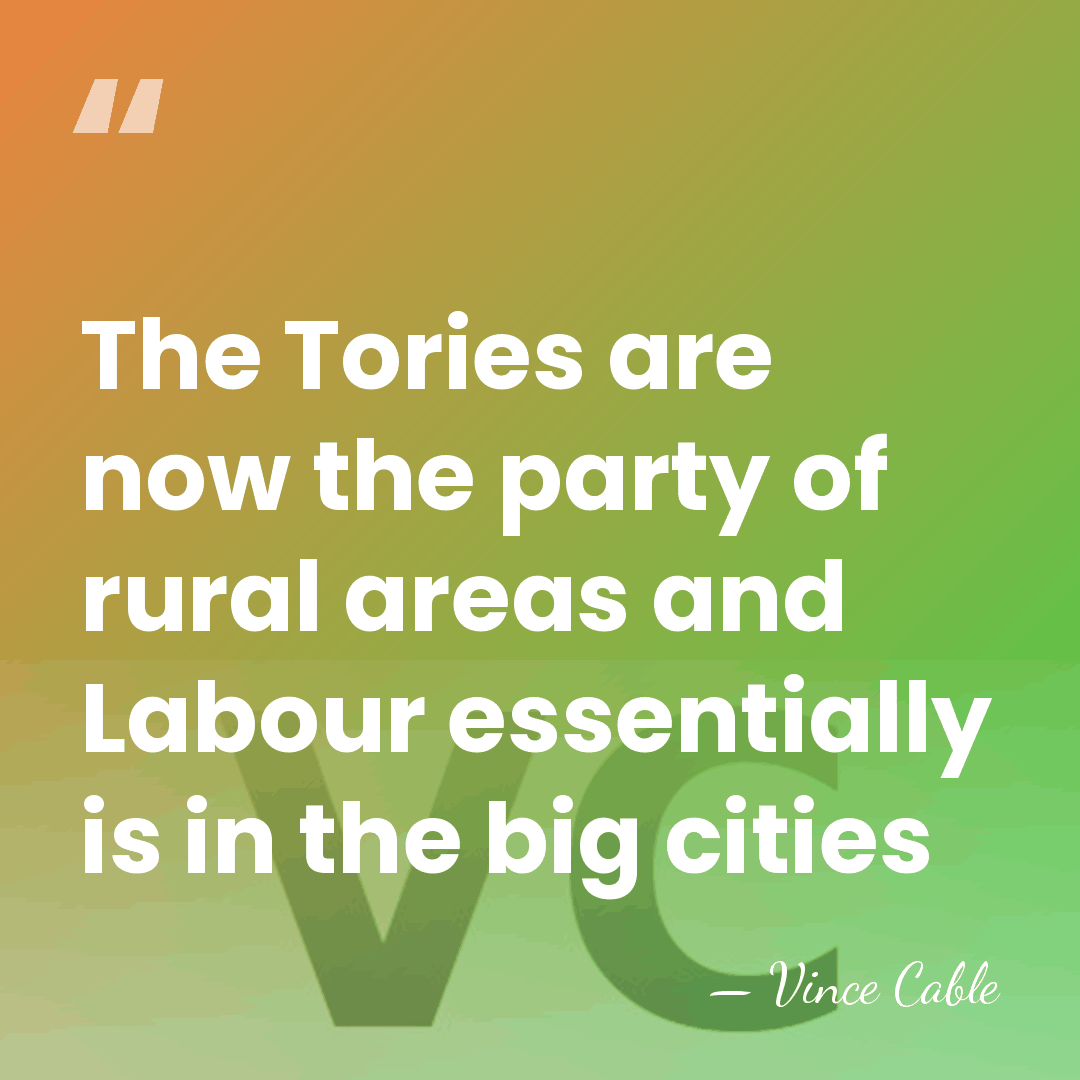 The Tories are now the party of rural areas and Labour essentially&hellip; - Vince Cable
