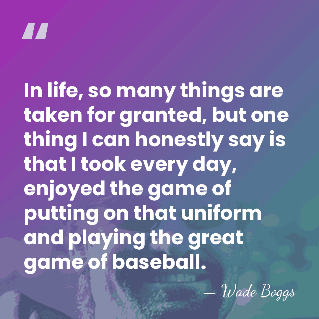 In life, so many things are taken for granted, but one thing&hellip; - Wade Boggs