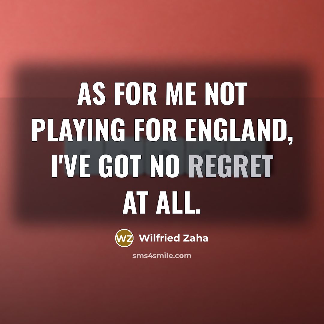 “As for me not playing for England, I've got no…” quote by Wilfried Zaha
