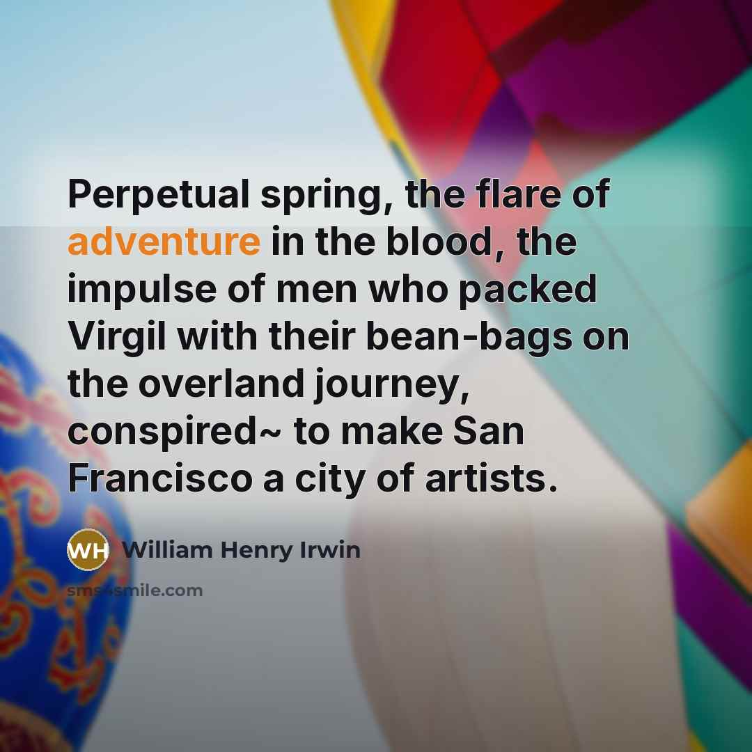 “Perpetual spring, the flare of adventure in the blood, the…” quote by William Henry Irwin