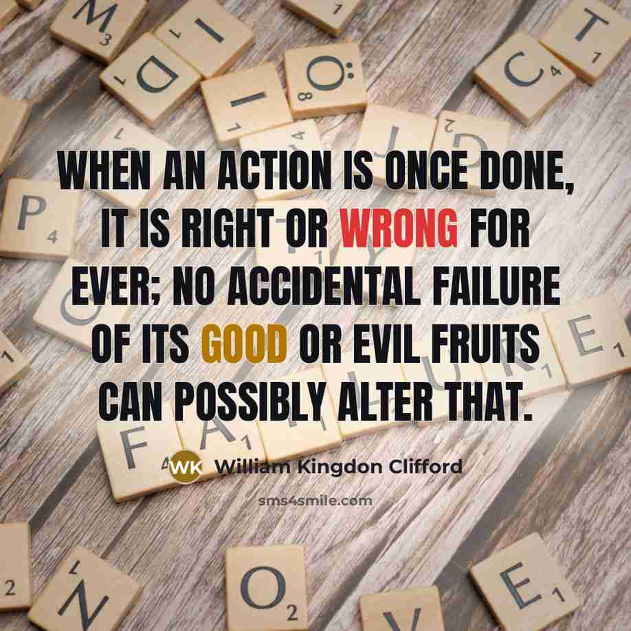 “When an action is once done, it is right or…” quote by William Kingdon Clifford