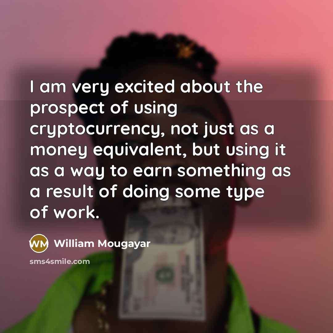 “I am very excited about the prospect of using cryptocurrency,…” quote by William Mougayar