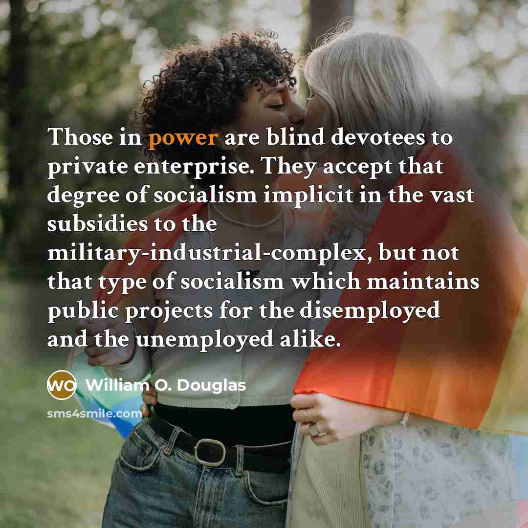 “Those in power are blind devotees to private enterprise. They…” quote by William O. Douglas