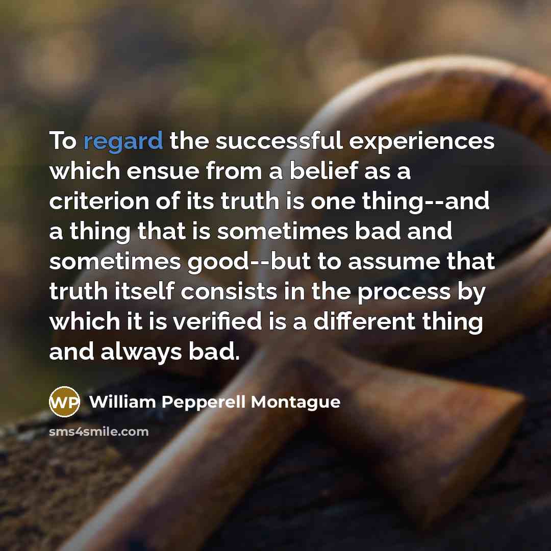 “To regard the successful experiences which ensue from a belief…” quote by William Pepperell Montague