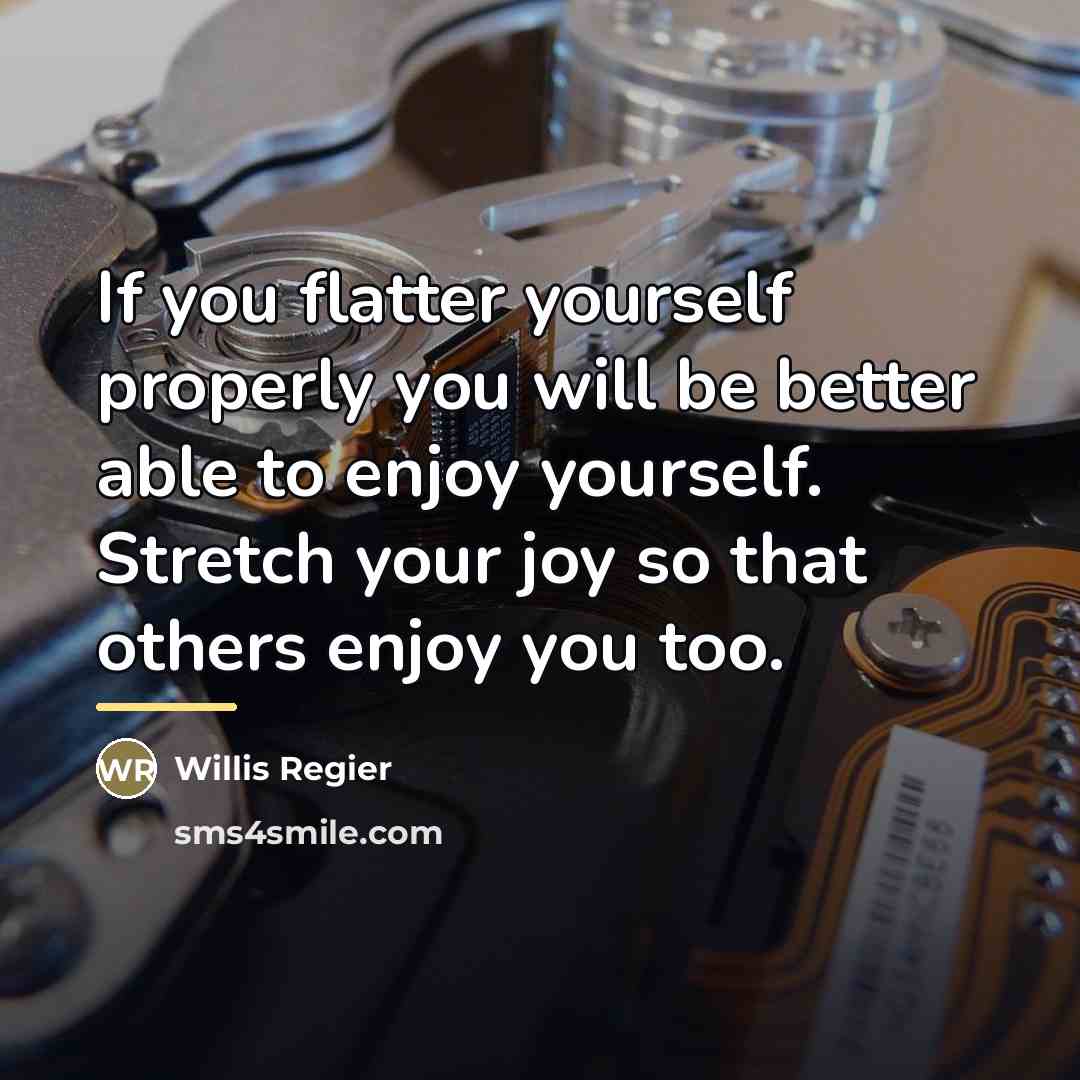 “If you flatter yourself properly you will be better able…” quote by Willis Regier