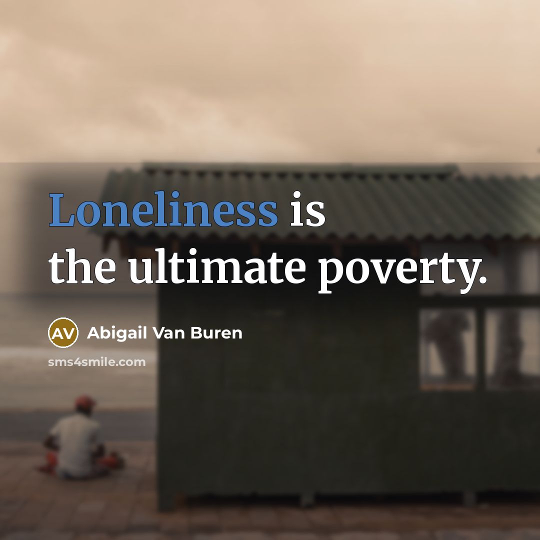 “Loneliness is the ultimate poverty.…” quote by Abigail Van Buren