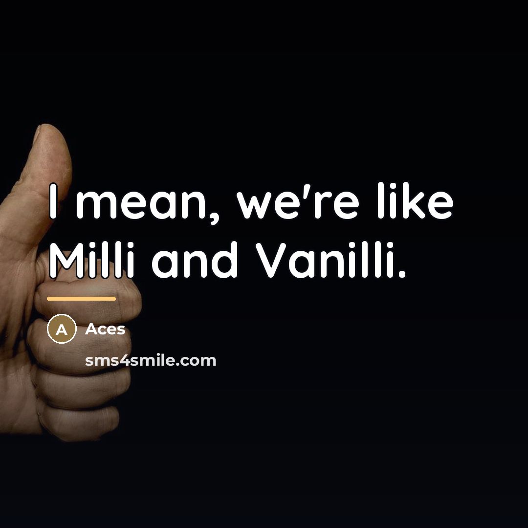 “I mean, we're like Milli and Vanilli.…” quote by Aces