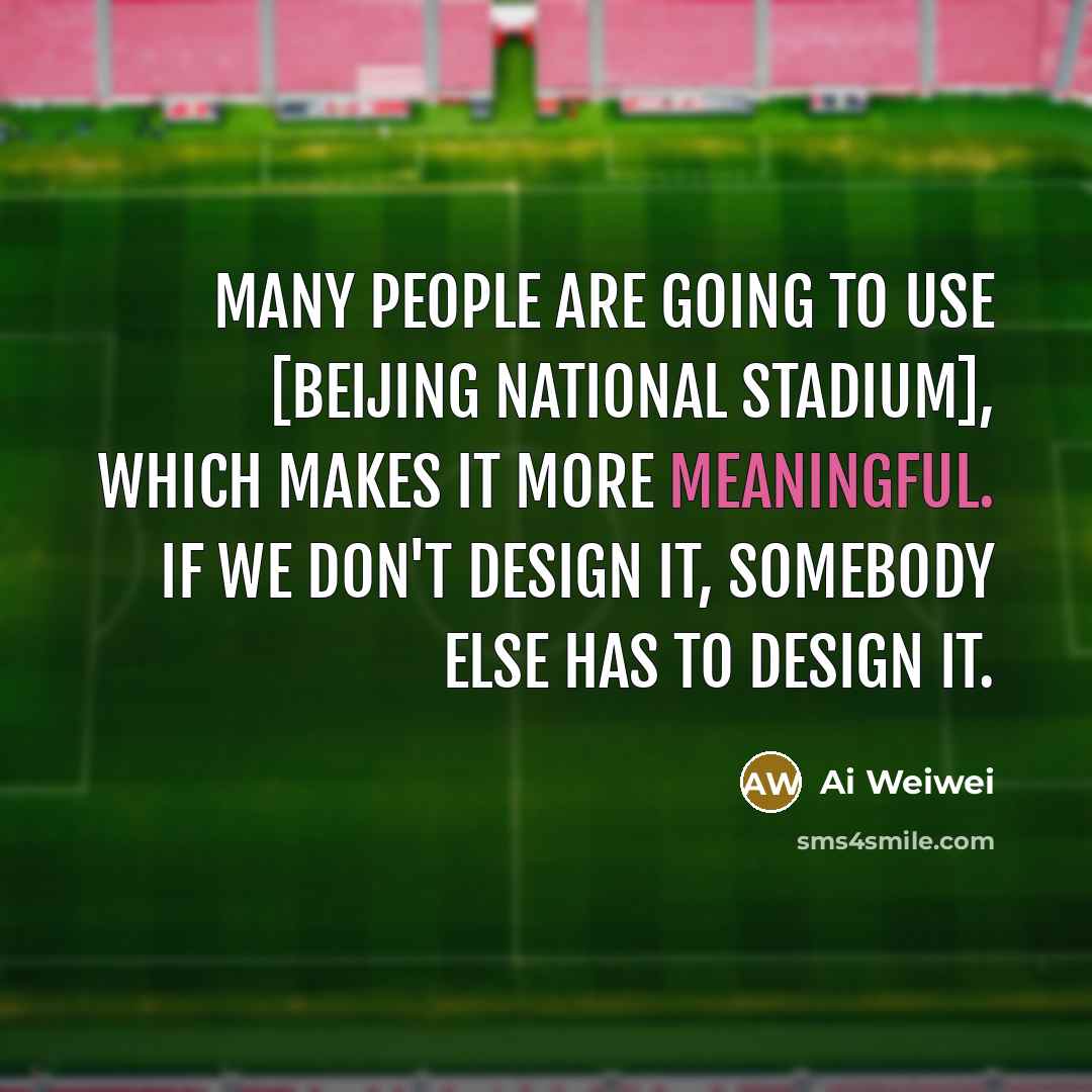“Many people are going to use [Beijing National Stadium], which…” quote by Ai Weiwei