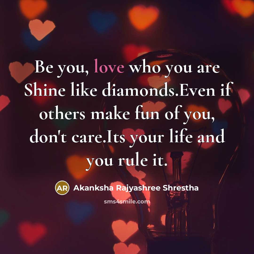 “Be you, love who you are Shine like diamonds.Even if…” quote by Akanksha Rajyashree Shrestha