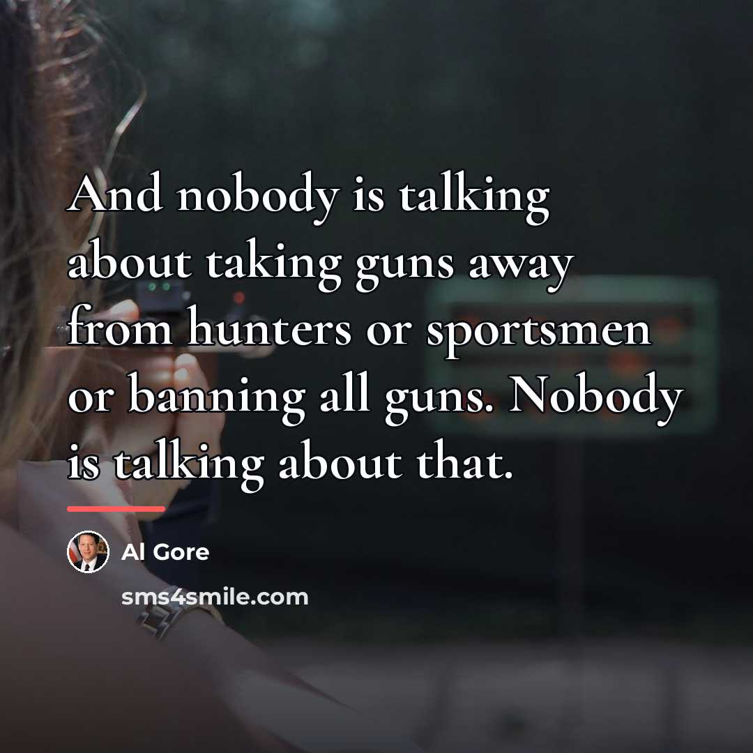 “And nobody is talking about taking guns away from hunters…” quote by Al Gore