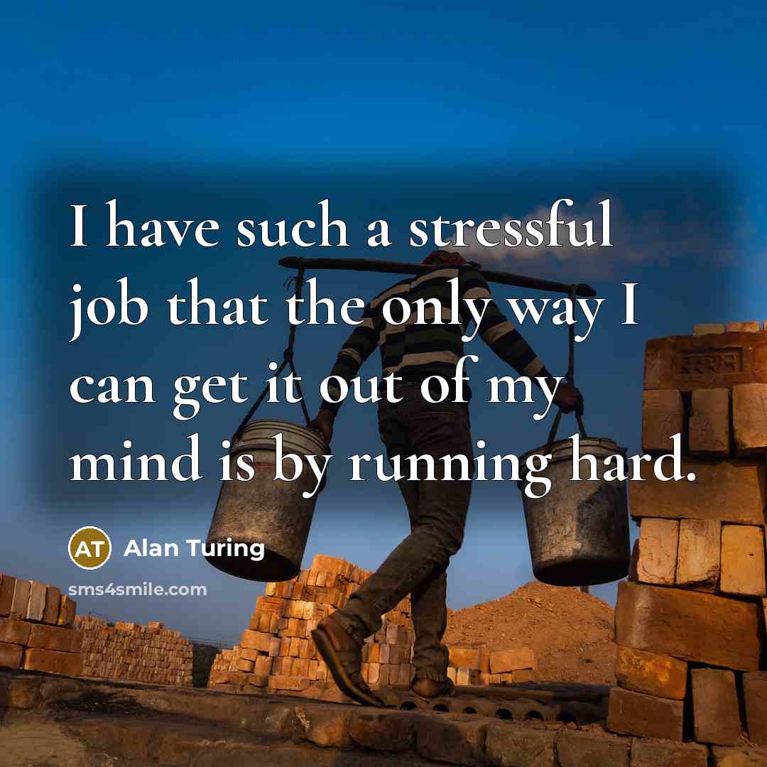 “I have such a stressful job that the only way…” quote by Alan Turing