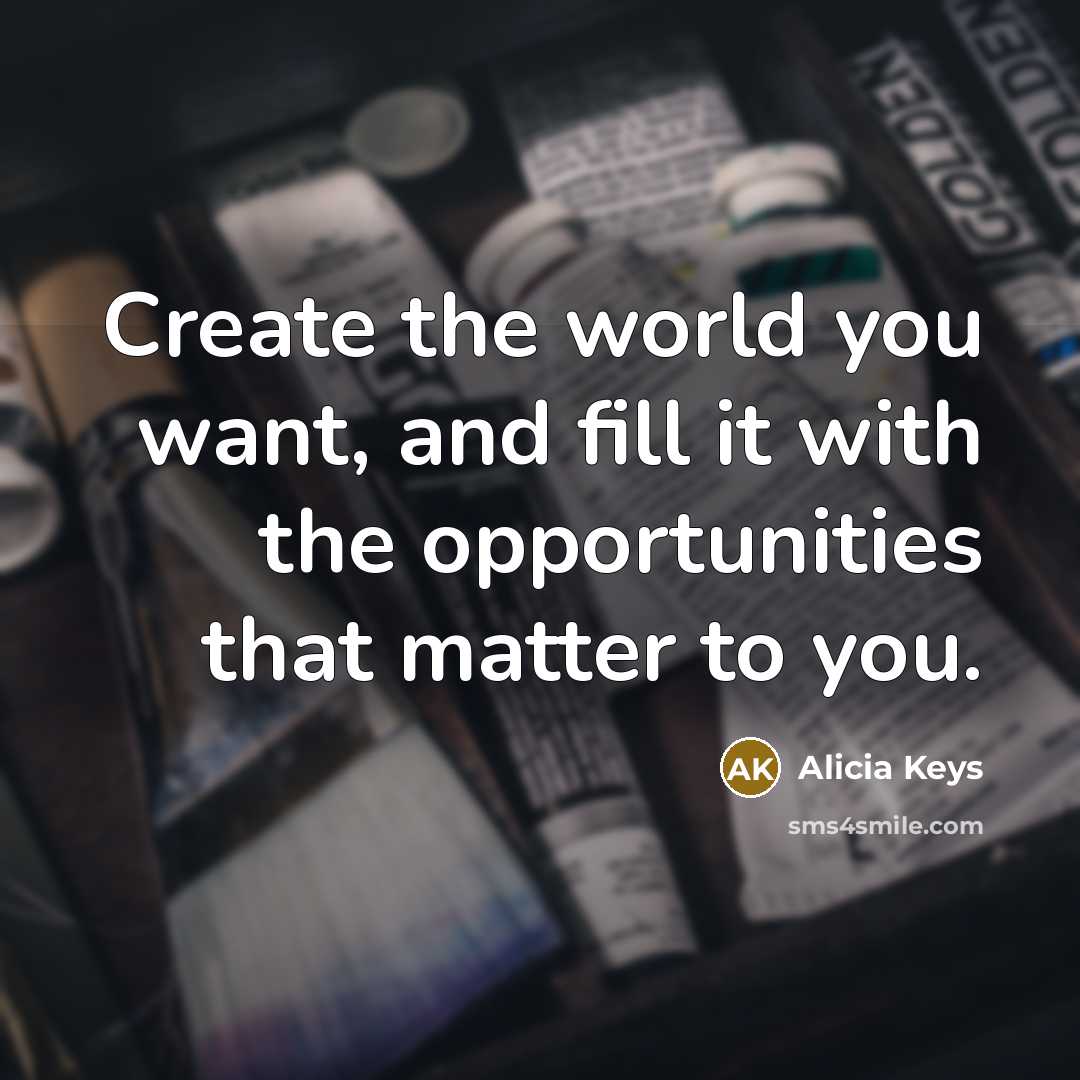 “Create the world you want, and fill it with the…” quote by Alicia Keys