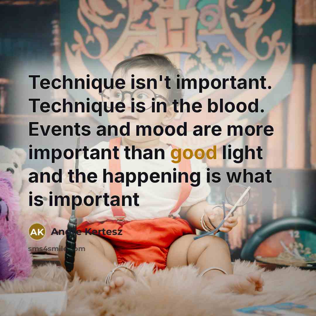 “Technique isn't important. Technique is in the blood. Events and…” quote by Andre Kertesz